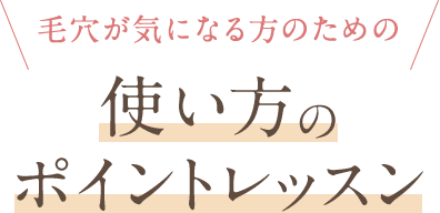 毛穴が気になる方のための使い方のポイントレッスン