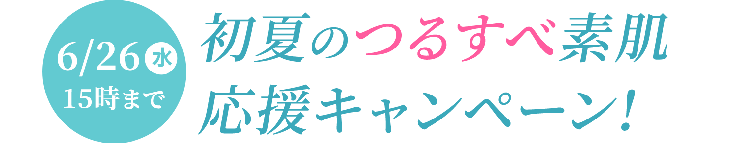初夏のつるすべ素肌応援キャンペーン! 6/26（水）15時まで