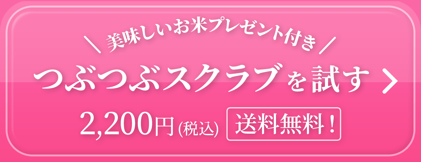 美味しいお米プレゼント付き　つぶつぶスクラブを試す 2,200円(税込)送料無料！