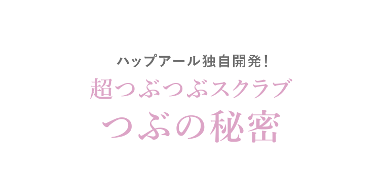 ハップアール独自開発 超つぶつぶスクラブ つぶの秘密
