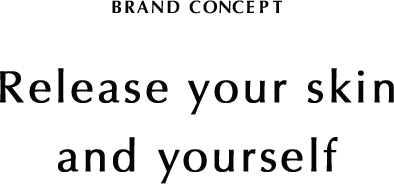 BRAND CONCEPT Release your skin and yourself