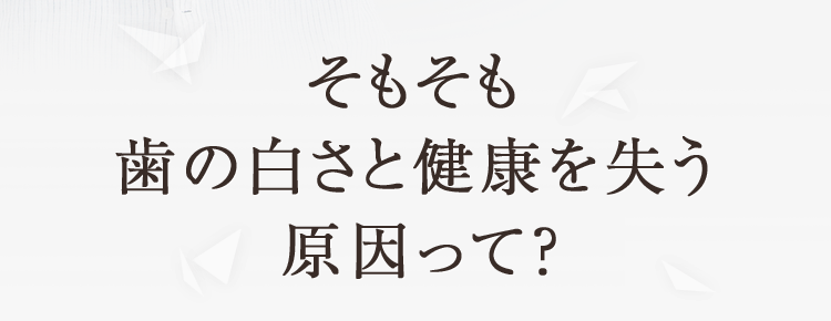 そもそも歯の白さと健康を失う原因って？